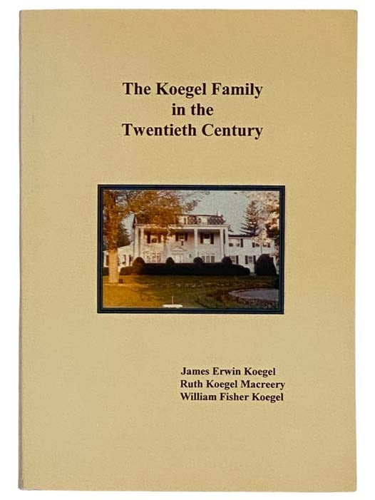 Item #2325735 The Koegel Family in the Twentieth Century [20th]. James Erwin Koegel, Ruth Koegel Macreery, William Fisher Koegel.