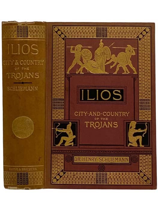 Item #2325889 Ilios: The City and Country of the Trojans; The Results of Researches and Discoveries on the Site of Troy and Throughout the Troad in the Years 1871-72-73-78-79, Including an Autobiography of the Author, with a Preface, Appendices, and Notes, with Maps, Plans, and About 1800 Illustrations. Henry Schliemann, Rudolf Virchow, Max Muller, A. H. Sayce, J. P. Mahaffy, H. Brugsch-Bey, P. Ascherson, M. A. Postolaccas, M. E. Burnouf, F. Calvert, A. J. Duffield.