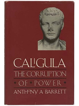 Item #2325951 Caligula: The Corruption of Power. Anthony A. Barrett