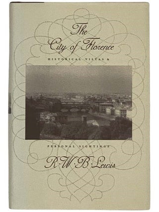 Item #2325965 The City of Florence: Historical Vistas and Personal Sightings. R. W. B. Lewis