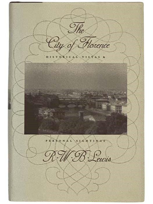 Item #2325965 The City of Florence: Historical Vistas and Personal Sightings. R. W. B. Lewis.