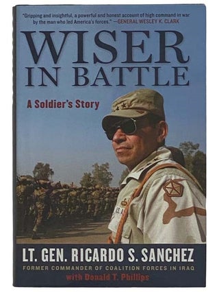 Item #2325985 Wiser in Battle: A Soldier's Story. Ricardo S. Sanchez