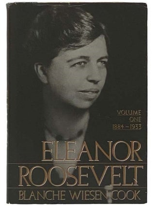 Item #2325991 Eleanor Roosevelt: Volume 1, 1884-1933. Blanche Wiesen Cook