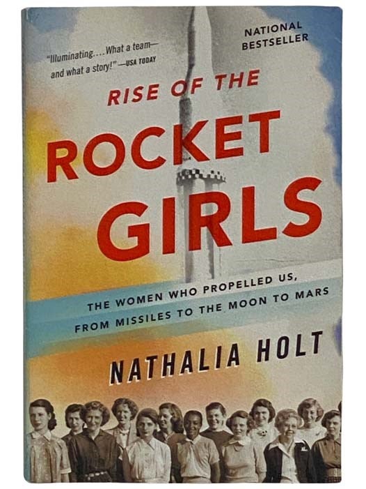 Item #2326081 Rise of the Rocket Girls: The Women Who Propelled Us from Missiles to the Moon to Mars. Nathalia Holt.
