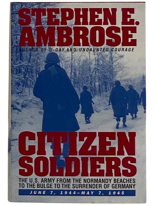 Item #2326170 Citizen Soldiers: The U.S. Army from the Normany Beaches to the Bulge to the Surrender of Germany -- June 7, 1944 to May 7, 1945. Stephen E. Ambrose.