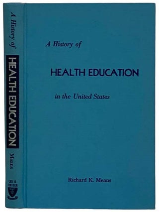 Item #2326197 A History of Health Education in the United States. Richard K. Means