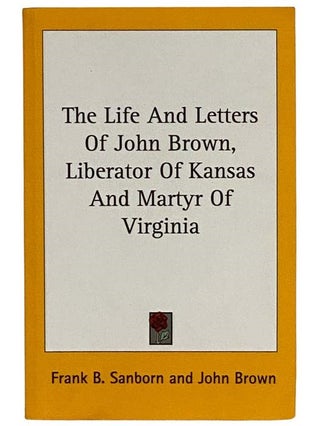 Item #2326212 The Life and Letters of John Brown, Liberator of Kansas and Martyr of Virginia....