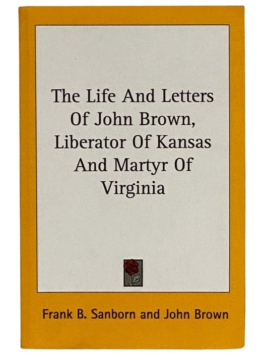 Item #2326212 The Life and Letters of John Brown, Liberator of Kansas and Martyr of Virginia. John Brown, Frank F. Sanborn.
