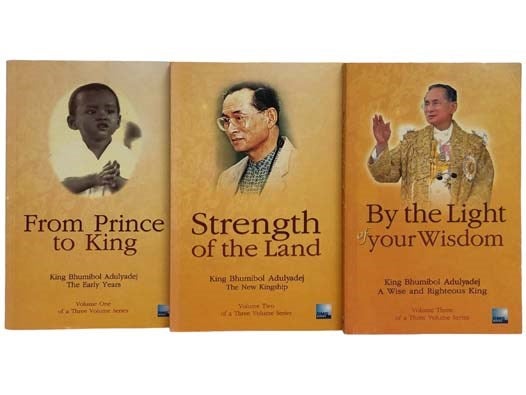 Item #2326269 Three Volume Set: From Prince to King: King Bhumibol Adulyadej, the Early Years; Strength of the Land: King Bhumibol Adulyadej, the New Kingship; By the Light of Your Wisdom: King Bhumibol Adulyadej, a Wise and Righteous King. Danai Chanchaochai.