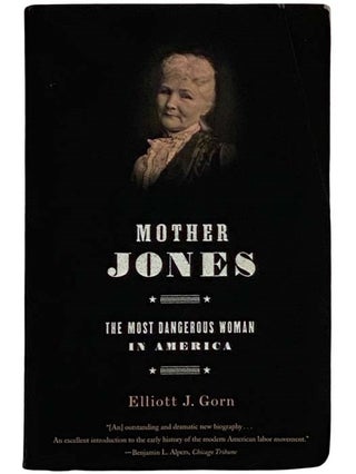 Item #2326271 Mother Jones: The Most Dangerous Woman in America. Elliott J. Gorn