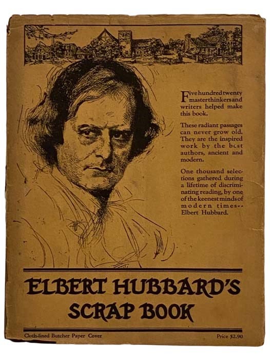 Item #2326326 Elbert Hubbard's Scrap Book: Containing the Inspired and Inspiring Selections, Gathered During a Life Time of Discriminating Reading for His Own Use. Elbert Hubbard.