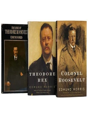 The Rise of Theodore Roosevelt; Theodore Rex; Colonel Roosevelt. Edmund Morris.
