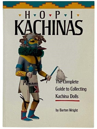 Item #2326397 Hopi Kachinas: The Complete Guide to Collecting Kachina Dolls. Barton Wright
