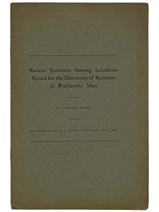 Item #2326538 Recent Journeys Among Localities Noted for the Discovery of Remains of Prehistoric Man. J. Howard Wilson.