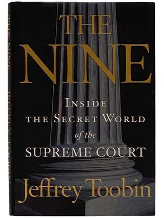 Item #2326544 The Nine: Inside the Secret World of the Supreme Court. Jeffrey Toobin