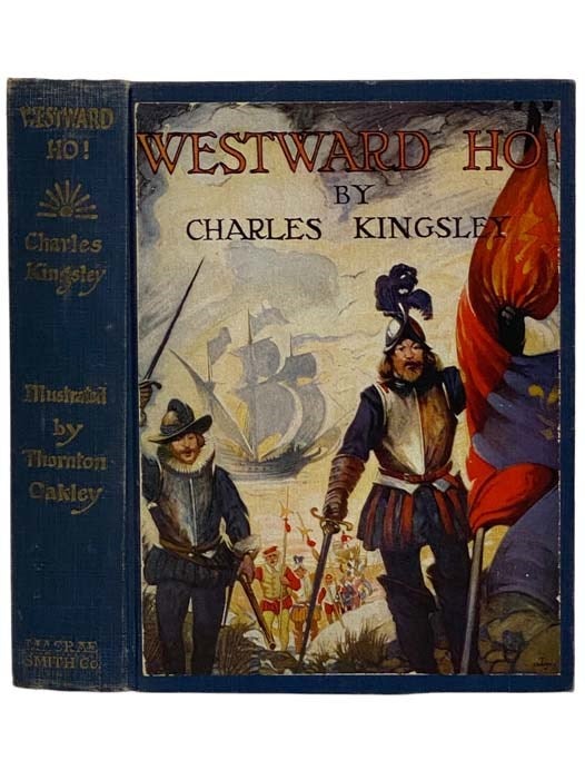 Item #2326566 Westward Ho! or The Voyages and Adventures of Sir Amyas Leigh, Knight of Burrough, in the County of Devon, in the Reign of Her Most Glorious Majesty Queen Elizabeth. Charles Kingsley.