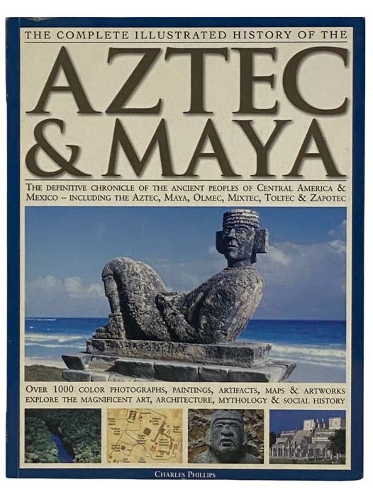 Item #2326597 The Complete Illustrated History of the Aztec & Maya. Charles Phillips.