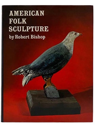 Item #2326598 American Folk Sculpture: A Fully Illustrated Survey of an Authentic American Art...