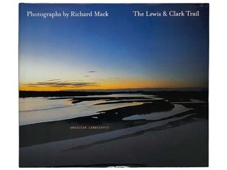 Item #2326600 The Lewis & Clark Trail: American Landscapes. Richard Mack