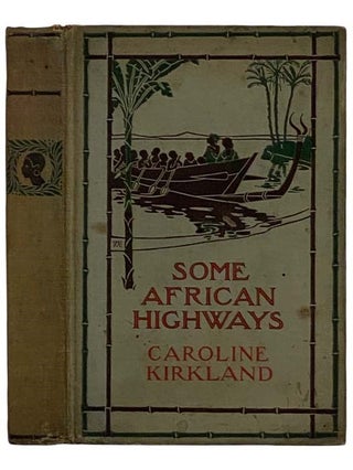 Item #2326617 Some African Highways: A Journey of Two American Women to Uganda and the Transvaal....