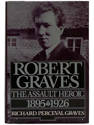 Item #2326751 Robert Graves: The Assault Heroic, 1895-1926. Richard Perceval Graves