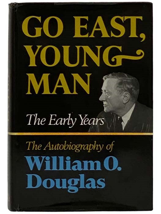 Item #2326760 Go East, Young Man: The Autobiography of William O. Douglas - The Early Years. William O. Douglas.