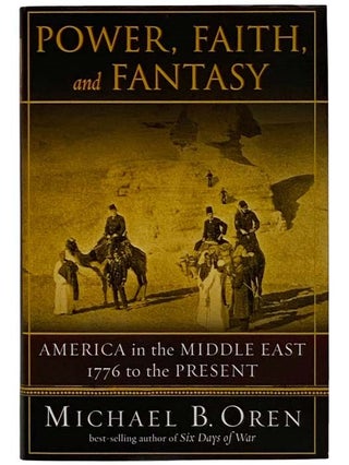 Item #2326763 Power, Faith, and Fantasy: America in the Middle East, 1776 to the Present. Michael...