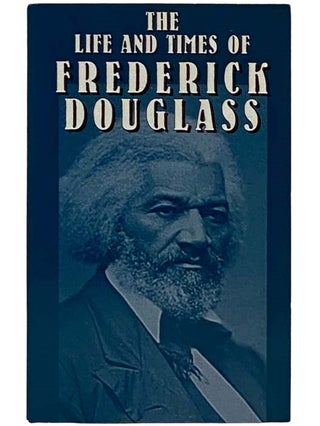 Item #2326921 The Life and Times of Frederick Douglass: His Early Life as a Slave, His Escape...