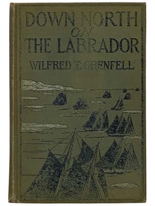 Item #2326971 Down North on the Labrador. Wilfred T. Greenfell