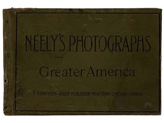 Item #2327165 Neely's Photographs: Greater America. F. Tennyson Neely Publisher.
