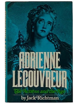 Item #2327185 Adrienne Lecouvreur: The Actress and the Age, A Biography. Jack Richtman
