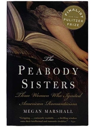 Item #2327335 The Peabody Sisters: Three Women Who Ignited American Romanticism. Megan Marshall