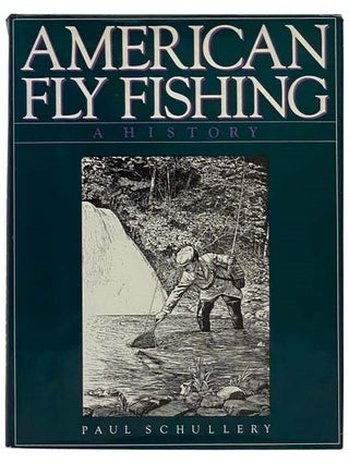 Item #2327402 American Fly Fishing: A History [Flyfishing]. Paul Schullery