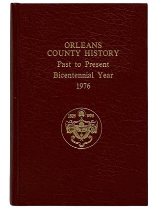 Item #2327660 Orleans County History: Past to Present, Bicentennial Year, 1976. Bernard Lynch...