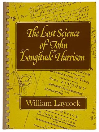 Item #2327748 The Lost Science of John 'Longitude' Harrison. William Laycock