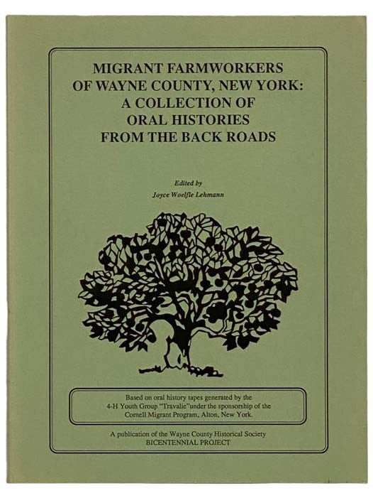 Item #2327819 Migrant Farmworkers of Wayne County, New York: A Collection of Oral Histories From the Back Roads -- Based on Oral History Tapes Generated By the 4-H Youth Group 'Travalie' Under the Sponsorship of the Cornell Migrant Program, Alton, New York. Joyce Woelfle Lehmann.