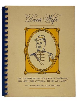 Item #2327820 Dear Wife: The Correspondence of John D. Timerman, 3rd New York Cavalry, to His...