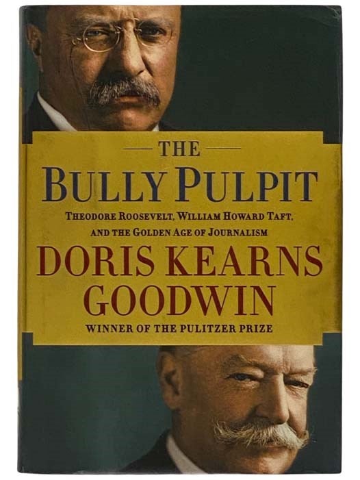 Item #2328008 The Bully Pulpit: Theodore Roosevelt, William Howard Taft, and the Golden Age of Journalism. Doris Kearns Goodwin.