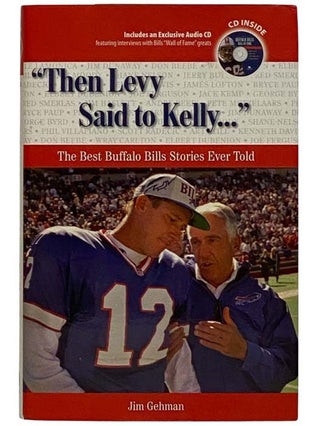 Item #2328010 Then Levy Said to Kelly... The Best Buffalo Bills Stories Ever Told. Jim Gehman