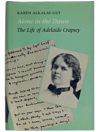Item #2328016 Alone in the Dawn: The Life of Adelaide Crapsey. Karen Alkalay-Gut