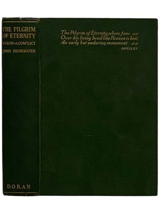 Item #2328043 The Pilgrim of Eternity: Byron - A Conflict. John Drinkwater