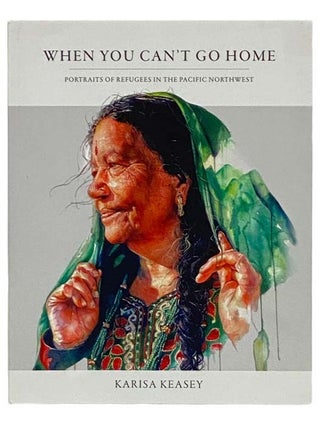 Item #2328050 When You Can't Go Home: Portraits of Refugees in the Pacific Northwest. Karisa Keasey