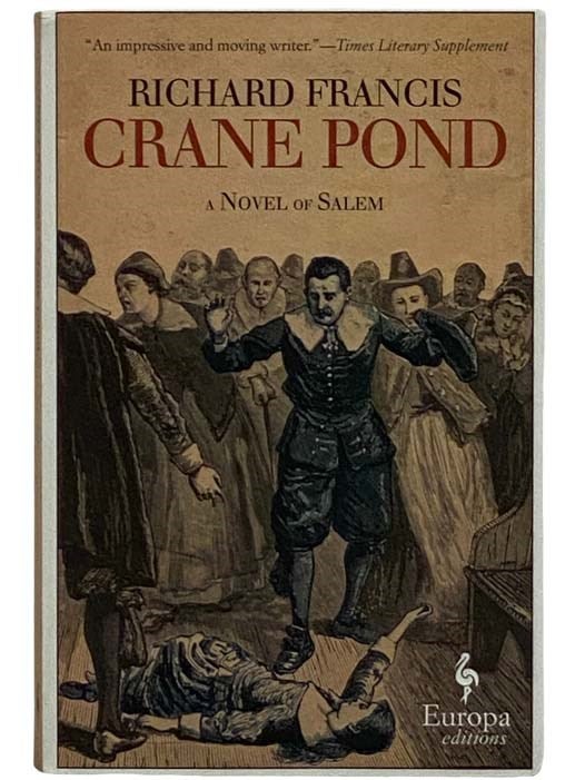Item #2328178 Crane Pond: A Novel of Salem. Richard Francis.
