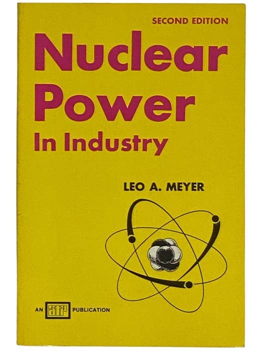 Item #2328239 Nuclear Power in Industry: A Guide for Tradesmen and Technicians [Formerly: Atomic Energy in Industry - A Guide for Tradesmen and Technicians] (Second Edition). Leo A. Meyer.