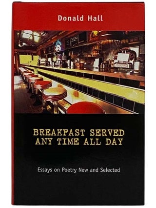 Item #2328252 Breakfast Served Any Time All Day: Essays on Poetry New and Selected. Donald Hall