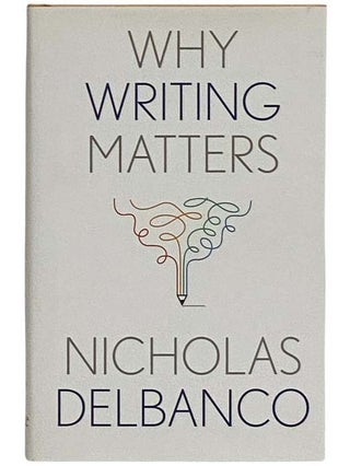 Item #2328267 Why Writing Matters (Why X Matters Series). Nicholas Delbanco
