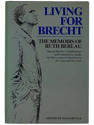 Item #2328306 Living for Brecht: The Memoirs of Ruth Berlau. Ruth Berlau, Hans Bunge, Geoffrey...