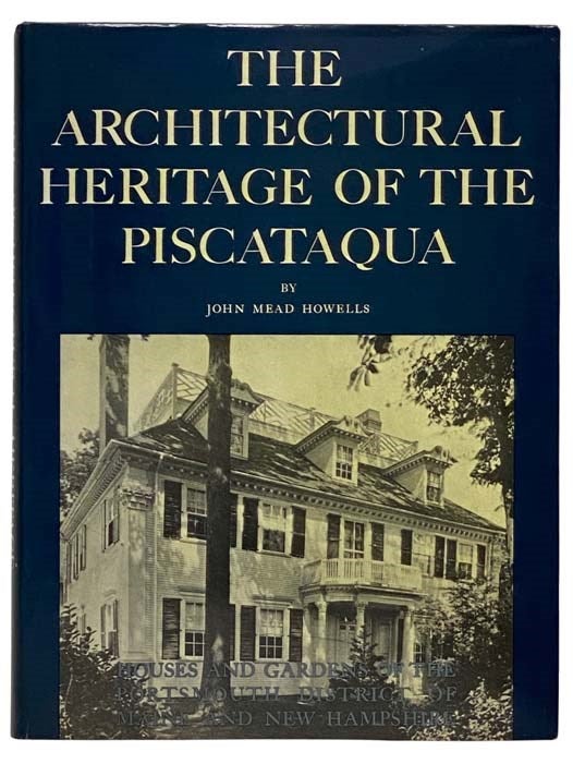 Item #2328343 The Architectural Heritage of the Piscataqua: Houses and Gardens of the Portsmouth District of Maine and New Hampshire. John Mead Howells, William Lawrence Bottomley.