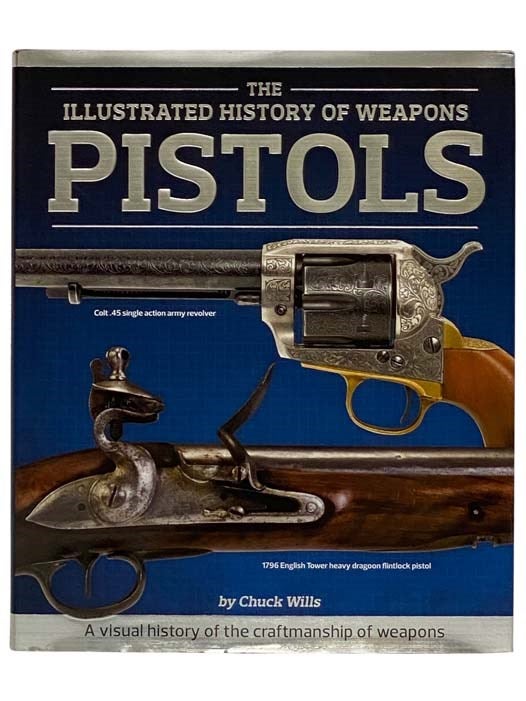 Item #2328358 The Illustrated History of Weapons: Pistols. Chuck Wills.