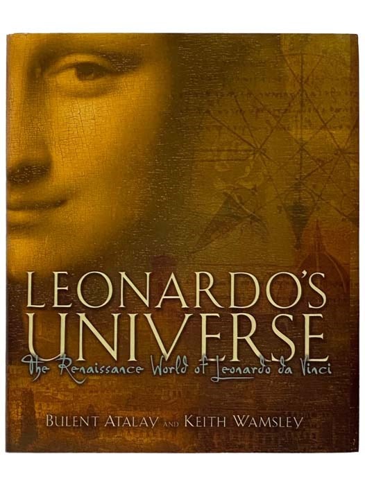 Item #2328385 Leonardo's Universe: The Renaissance World of Leonardo Da Vinci. Bulent Atalay, Keith Wamsley.